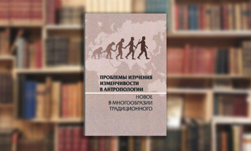 Вышел сборник «Проблемы изучения изменчивости в антропологии: Новое в многообразии традиционного»