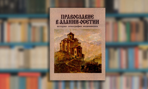 Вышел сборник статей “Православие в Алании-Осетии: история, этнография, подвижники”