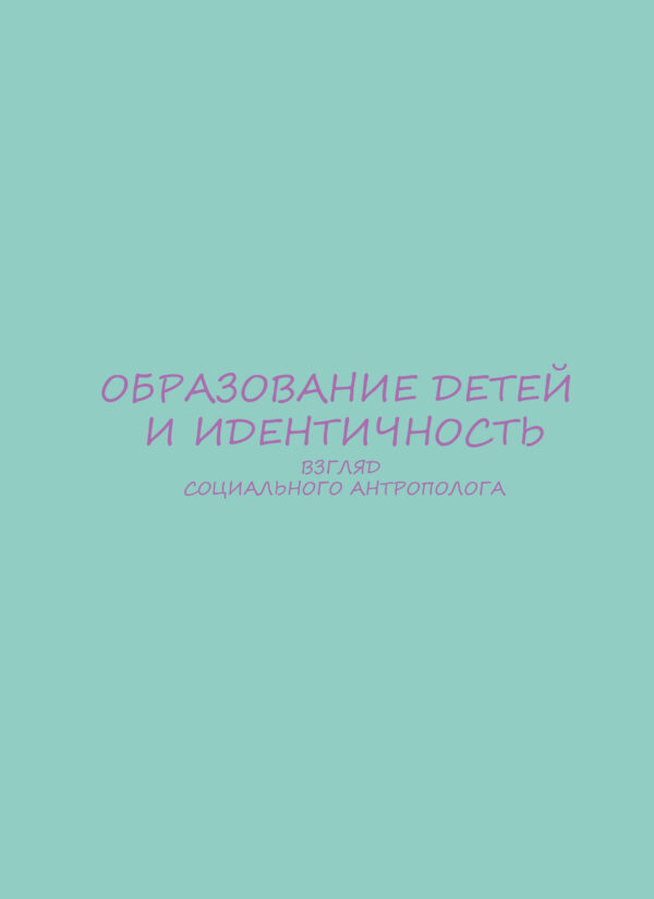 Образование детей и идентичность: взгляд социального антрополога: коллективная монография